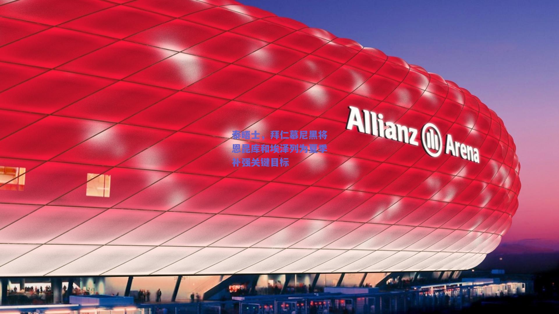 泰晤士，拜仁慕尼黑将恩昆库和埃泽列为夏季补强关键目标