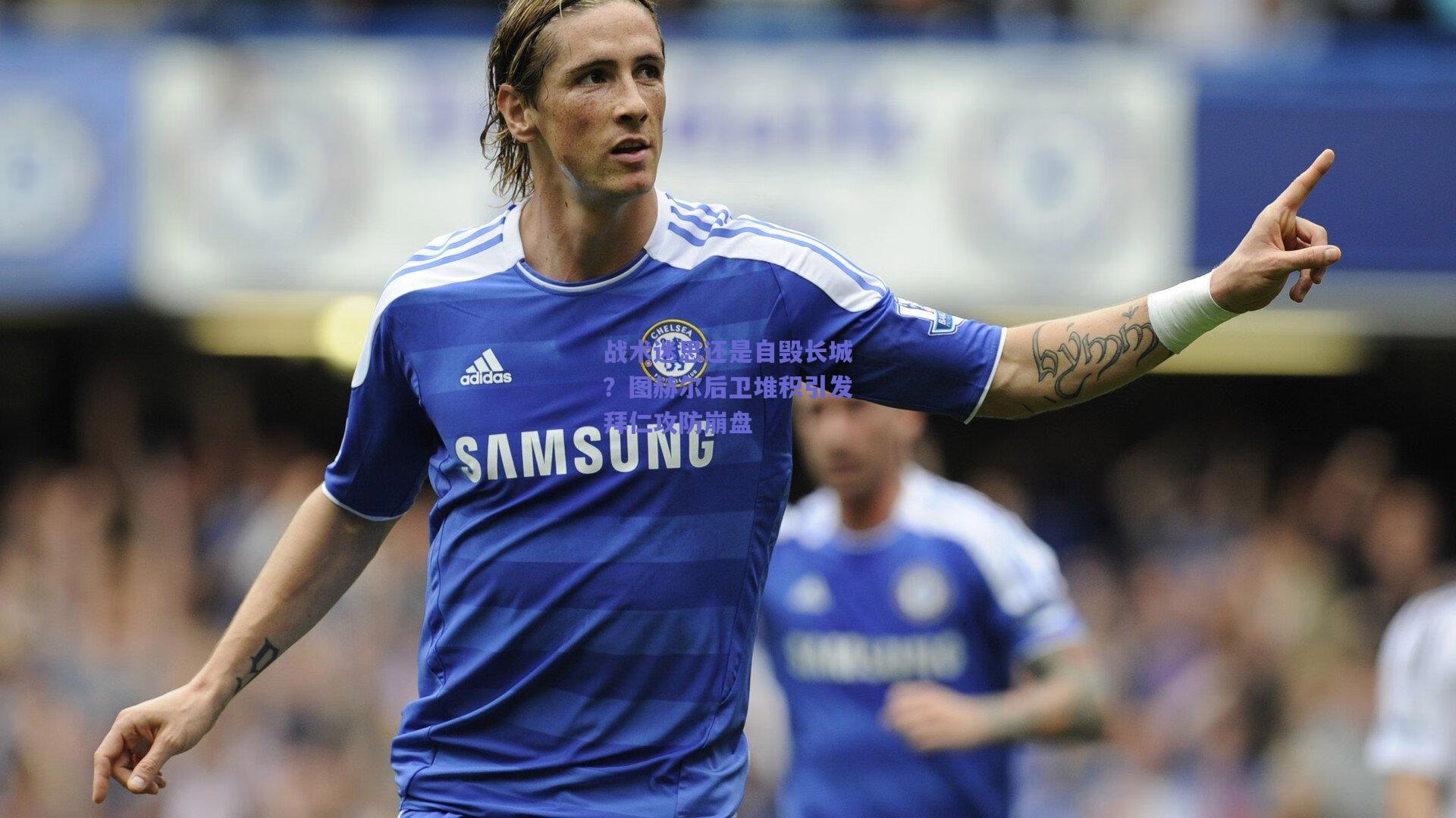 战术迷思还是自毁长城？图赫尔后卫堆积引发拜仁攻防崩盘