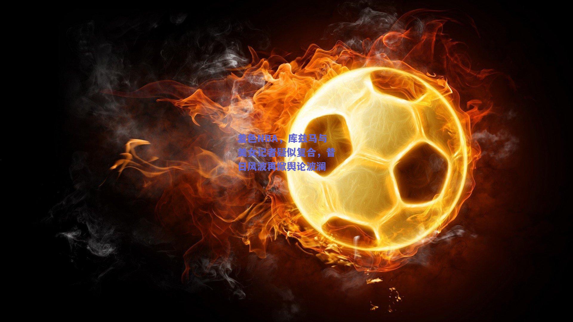 羞色NBA,库兹马与美女记者疑似复合,昔日风波再掀舆论波澜