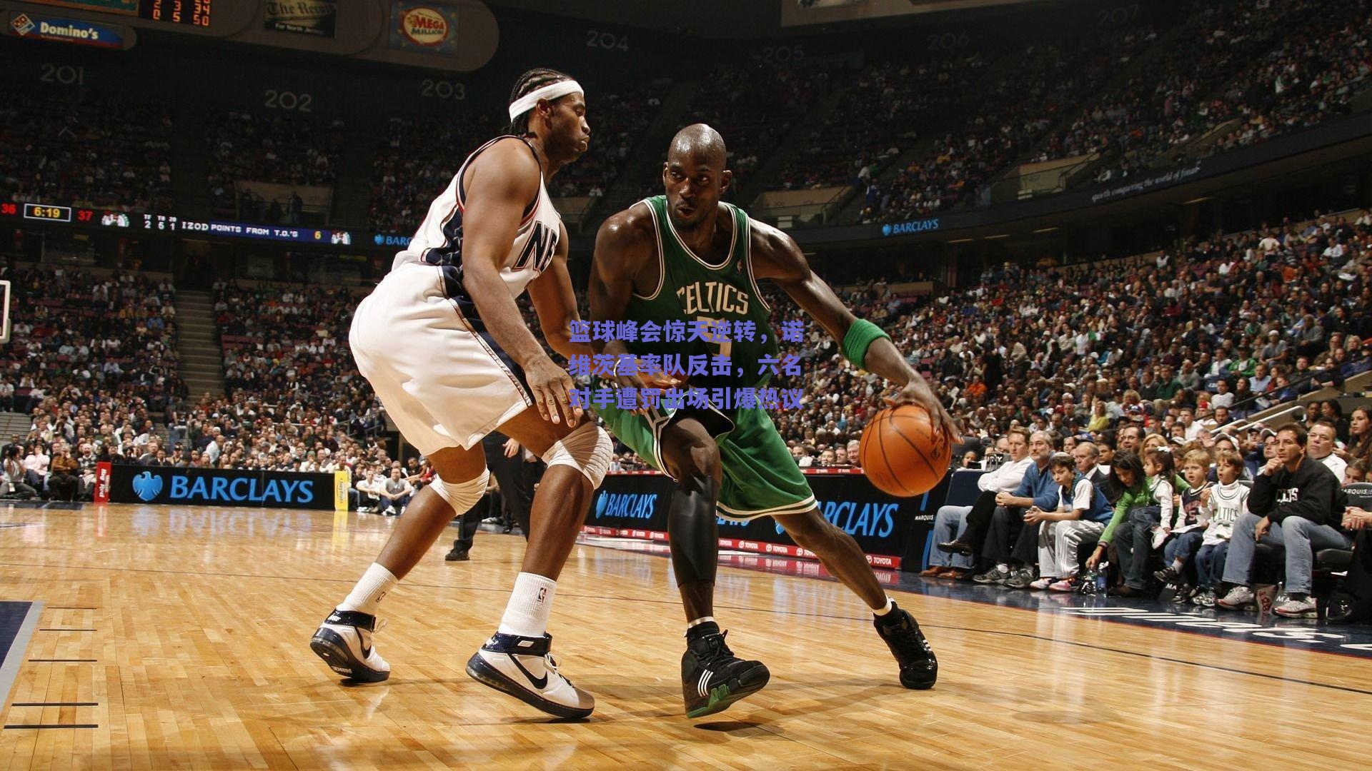 篮球峰会惊天逆转,诺维茨基率队反击,六名对手遭罚出场引爆热议