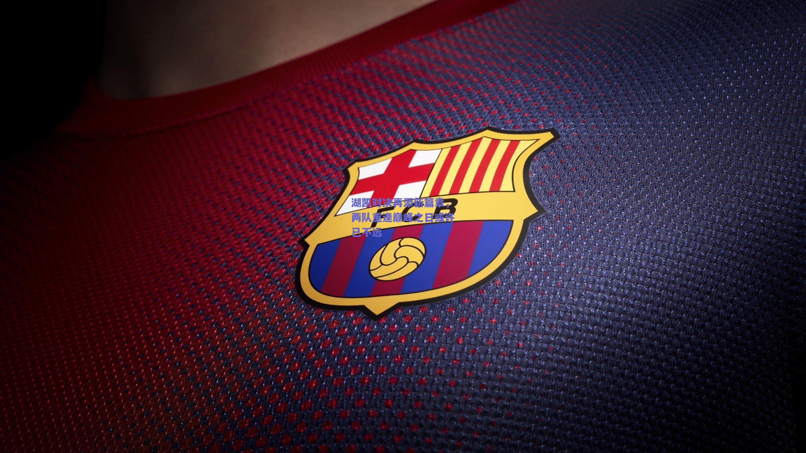 湖凯对决再添新篇章，两队重逢巅峰之日或许已不远