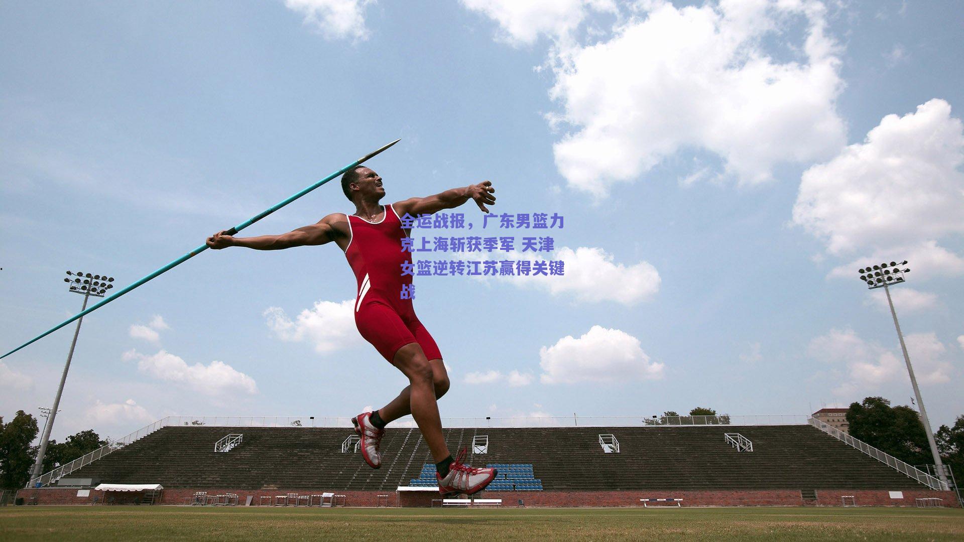 全运战报，广东男篮力克上海斩获季军 天津女篮逆转江苏赢得关键战