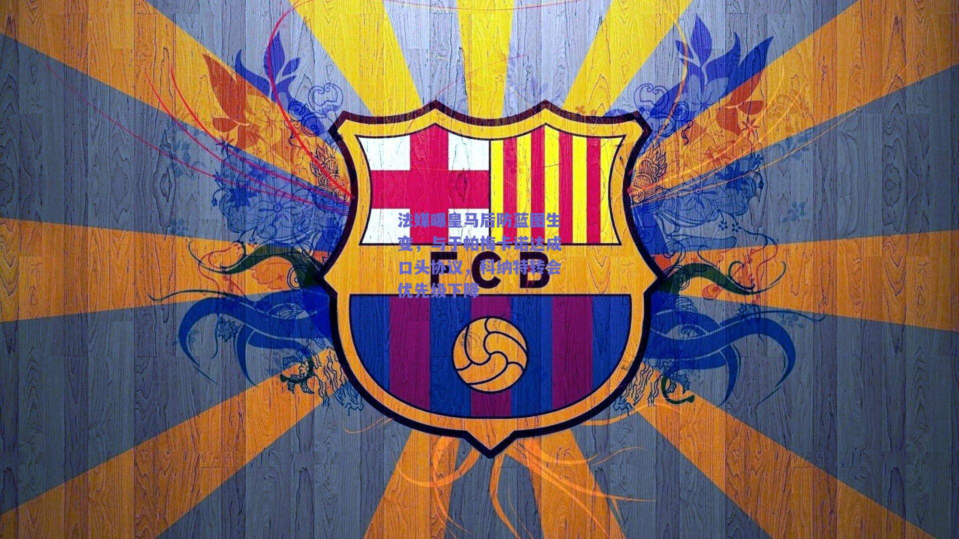 法媒曝皇马后防蓝图生变，与于帕梅卡诺达成口头协议，科纳特转会优先级下降